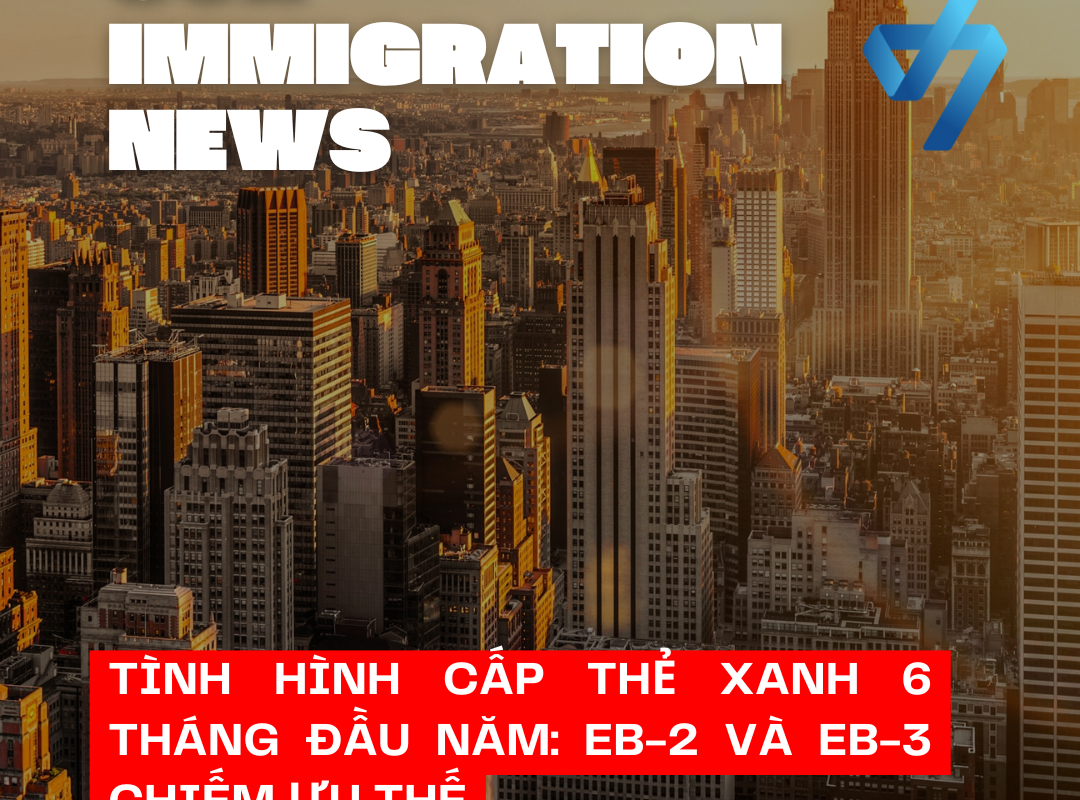 Tình hình cấp thẻ xanh 6 tháng đầu năm: EB-2 và EB-3 chiếm ưu thế