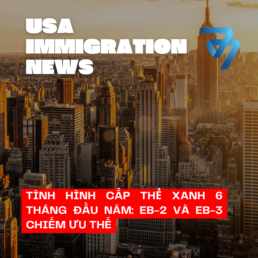 Tình hình cấp thẻ xanh 6 tháng đầu năm: EB-2 và EB-3 chiếm ưu thế